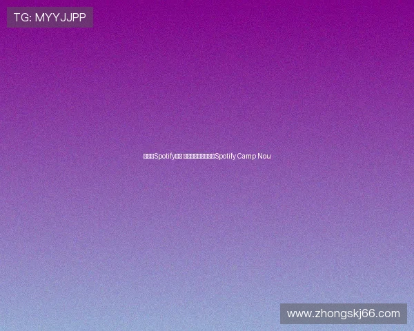 巴萨与Spotify续约 诺坎普球场将更名为Spotify Camp Nou 巴萨与Spotify续约 诺坎普球场将更名为Spotify Camp Nou
